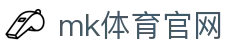 MK体育(MK SPORTS) 官方站 - 最新体育资讯平台